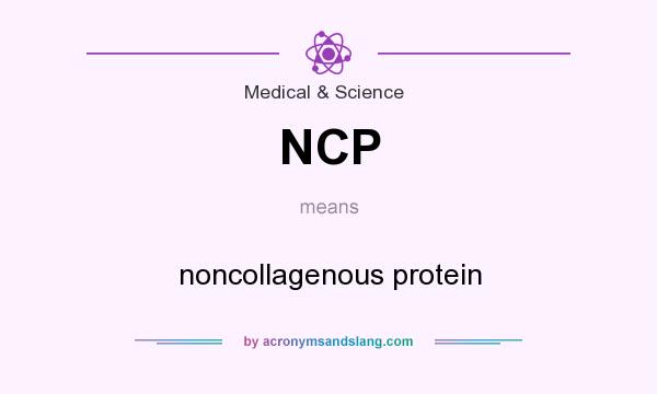 What does NCP mean? It stands for noncollagenous protein