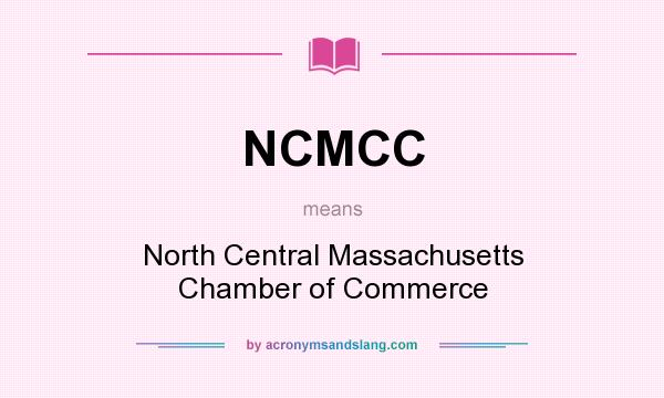 What does NCMCC mean? It stands for North Central Massachusetts Chamber of Commerce