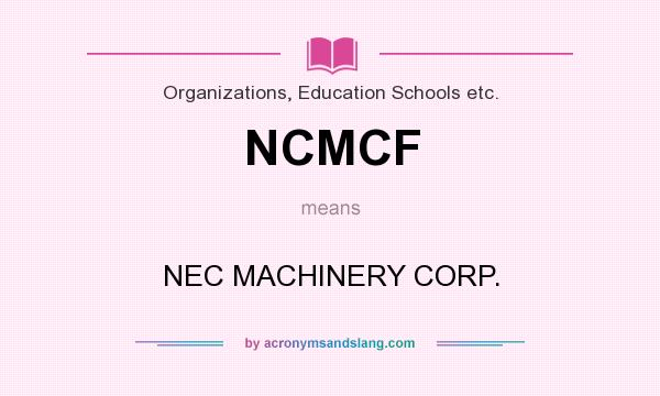 What does NCMCF mean? It stands for NEC MACHINERY CORP.