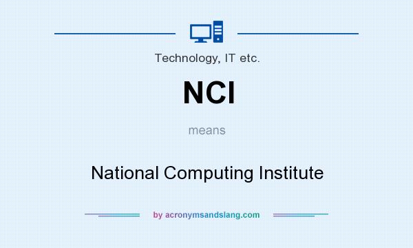 What does NCI mean? It stands for National Computing Institute