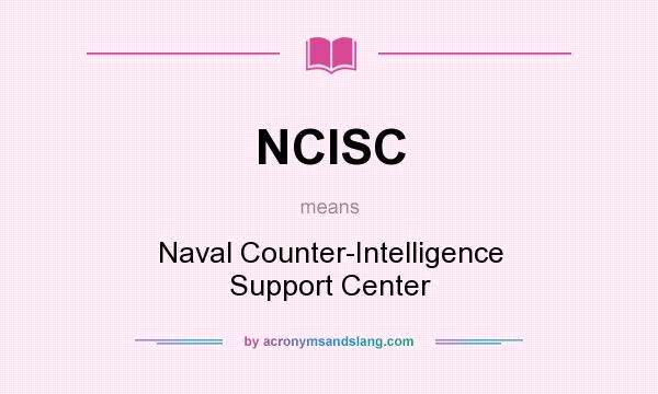 What does NCISC mean? It stands for Naval Counter-Intelligence Support Center