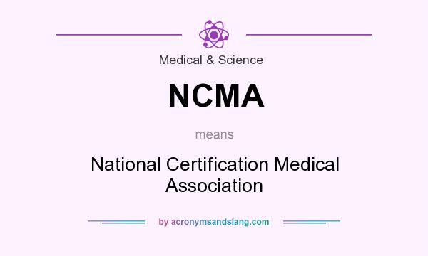 What does NCMA mean? It stands for National Certification Medical Association