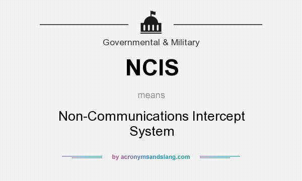 What does NCIS mean? It stands for Non-Communications Intercept System