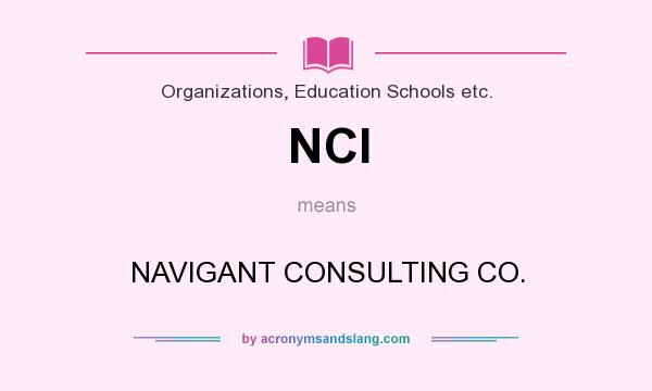What does NCI mean? It stands for NAVIGANT CONSULTING CO.