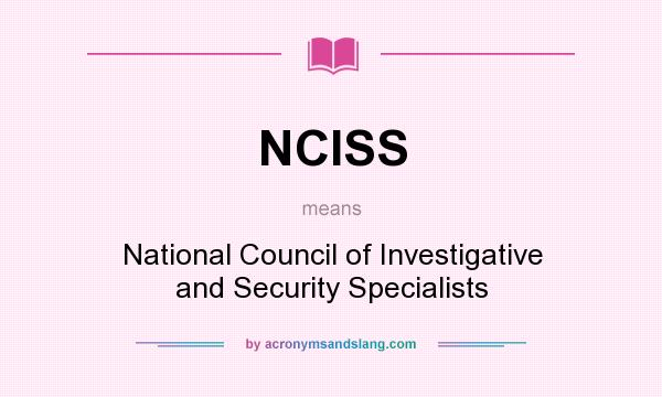 What does NCISS mean? It stands for National Council of Investigative and Security Specialists