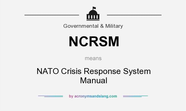 What does NCRSM mean? It stands for NATO Crisis Response System Manual