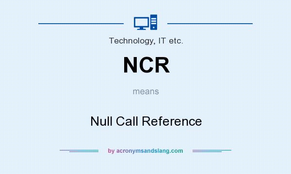 What does NCR mean? It stands for Null Call Reference