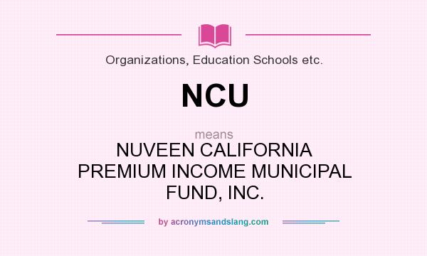 What does NCU mean? It stands for NUVEEN CALIFORNIA PREMIUM INCOME MUNICIPAL FUND, INC.