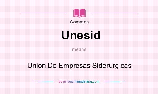What does Unesid mean? It stands for Union De Empresas Siderurgicas