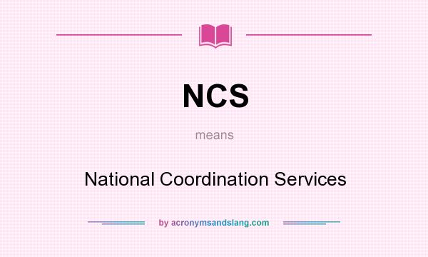 What does NCS mean? It stands for National Coordination Services