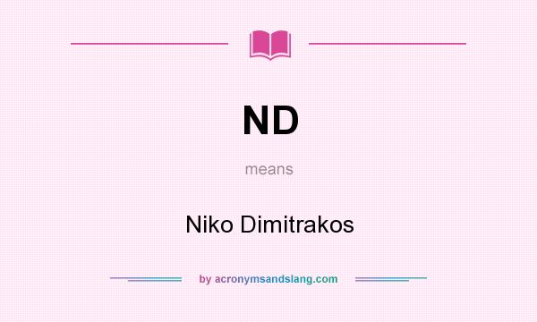 What does ND mean? It stands for Niko Dimitrakos