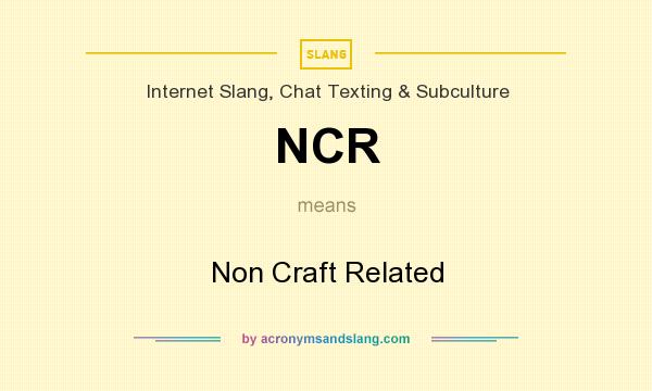 What does NCR mean? It stands for Non Craft Related
