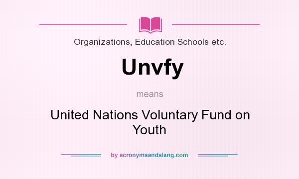 What does Unvfy mean? It stands for United Nations Voluntary Fund on Youth