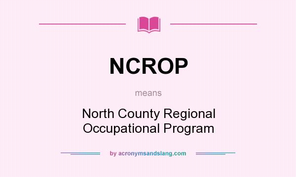 What does NCROP mean? It stands for North County Regional Occupational Program