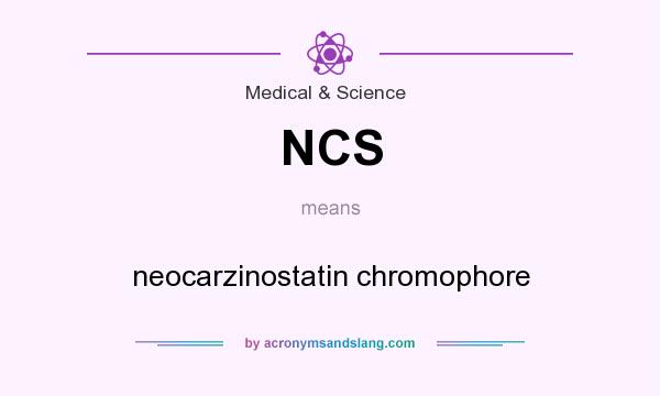 What does NCS mean? It stands for neocarzinostatin chromophore