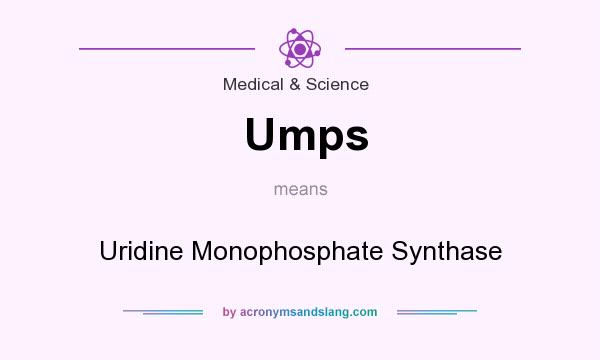 What does Umps mean? It stands for Uridine Monophosphate Synthase
