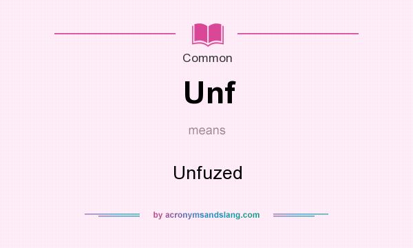 What does Unf mean? It stands for Unfuzed