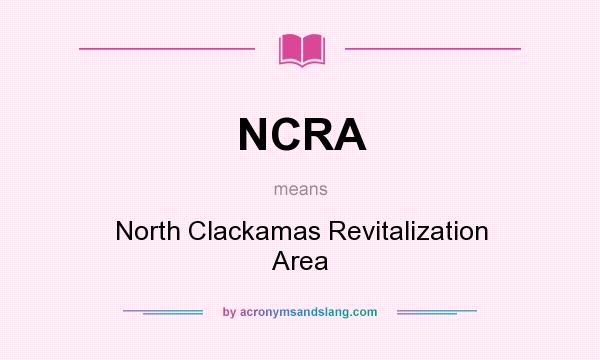 What does NCRA mean? It stands for North Clackamas Revitalization Area