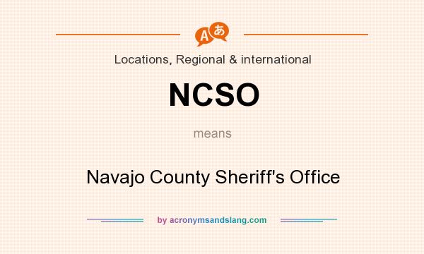 What does NCSO mean? It stands for Navajo County Sheriff`s Office
