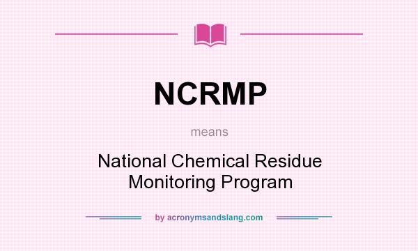 What does NCRMP mean? It stands for National Chemical Residue Monitoring Program