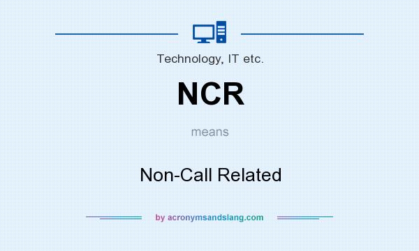 What does NCR mean? It stands for Non-Call Related