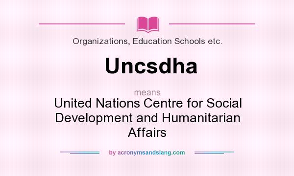 What does Uncsdha mean? It stands for United Nations Centre for Social Development and Humanitarian Affairs