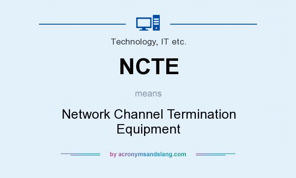 What does NCTE mean? It stands for Network Channel Termination Equipment