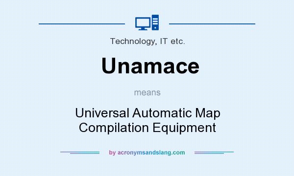What does Unamace mean? It stands for Universal Automatic Map Compilation Equipment