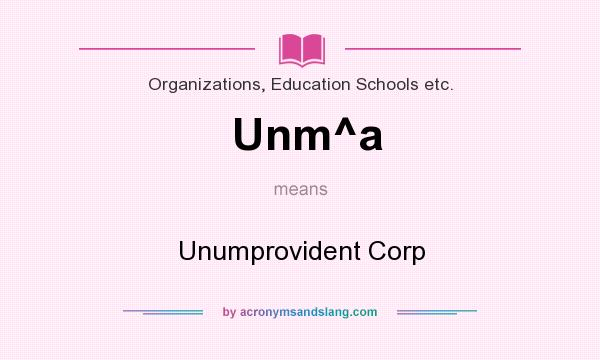 What does Unm^a mean? It stands for Unumprovident Corp