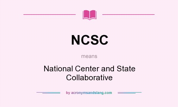 What does NCSC mean? It stands for National Center and State Collaborative