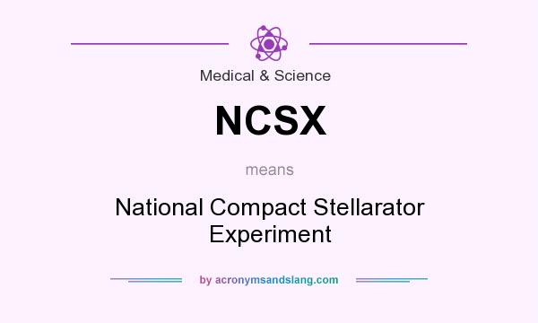 What does NCSX mean? It stands for National Compact Stellarator Experiment
