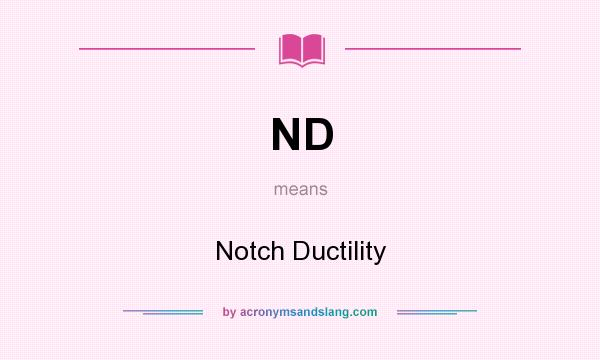 What does ND mean? It stands for Notch Ductility