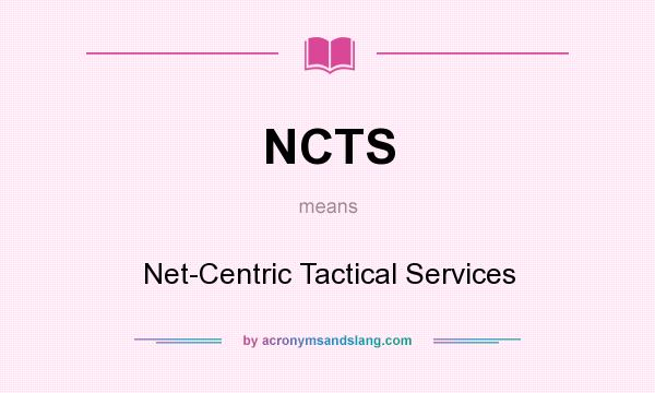 What does NCTS mean? It stands for Net-Centric Tactical Services