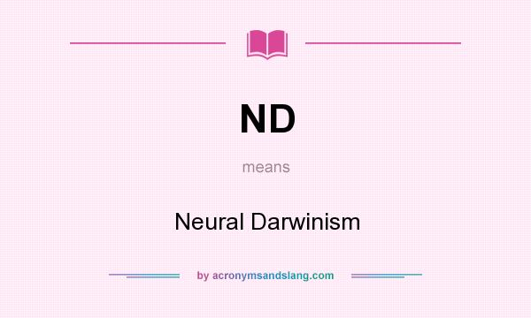 What does ND mean? It stands for Neural Darwinism