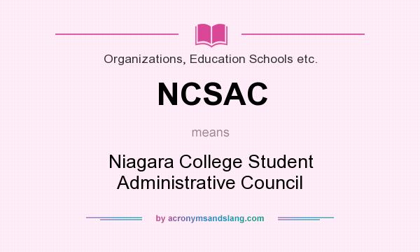 What does NCSAC mean? It stands for Niagara College Student Administrative Council