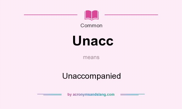 What does Unacc mean? It stands for Unaccompanied