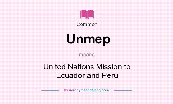 What does Unmep mean? It stands for United Nations Mission to Ecuador and Peru