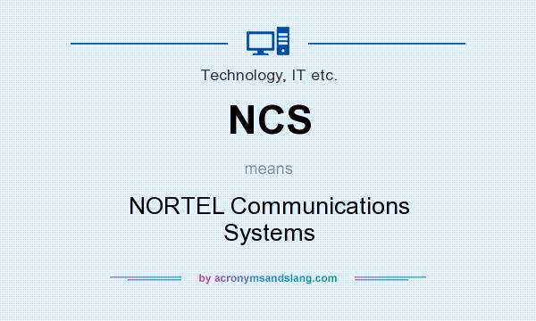 What does NCS mean? It stands for NORTEL Communications Systems