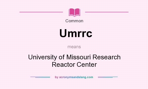 What does Umrrc mean? It stands for University of Missouri Research Reactor Center