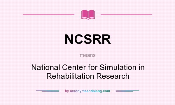 What does NCSRR mean? It stands for National Center for Simulation in Rehabilitation Research