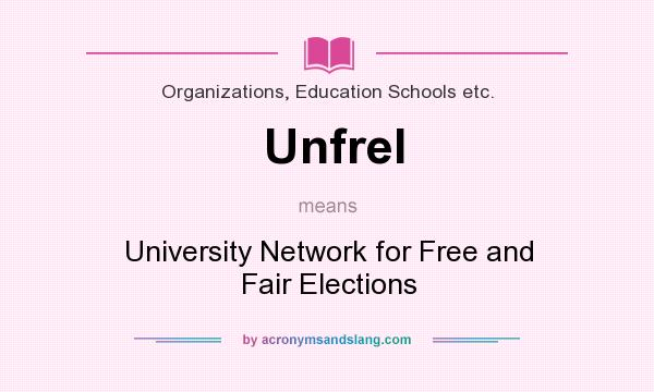 What does Unfrel mean? It stands for University Network for Free and Fair Elections