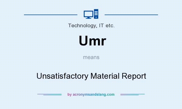 What does Umr mean? It stands for Unsatisfactory Material Report