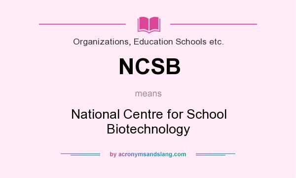 What does NCSB mean? It stands for National Centre for School Biotechnology