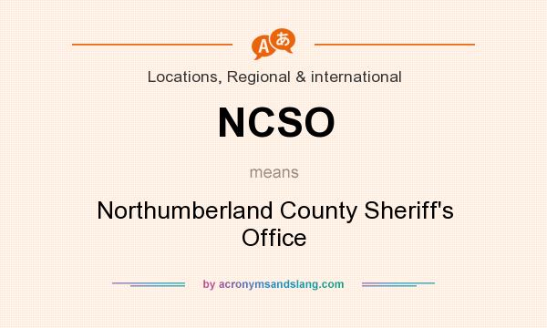 What does NCSO mean? It stands for Northumberland County Sheriff`s Office