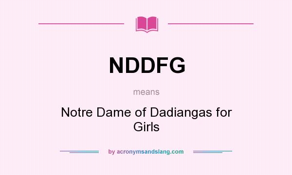 What does NDDFG mean? It stands for Notre Dame of Dadiangas for Girls