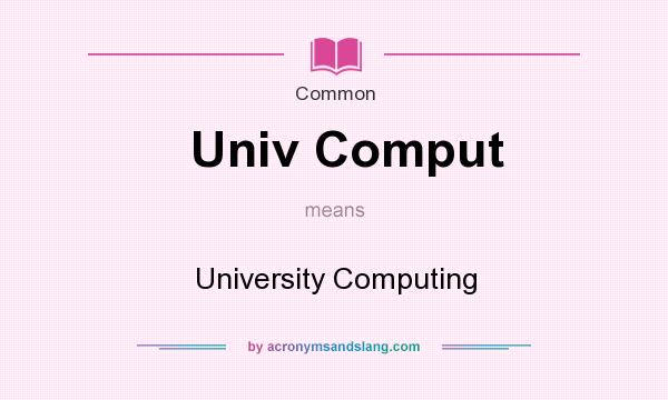 What does Univ Comput mean? It stands for University Computing