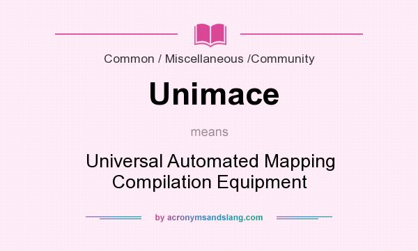 What does Unimace mean? It stands for Universal Automated Mapping Compilation Equipment