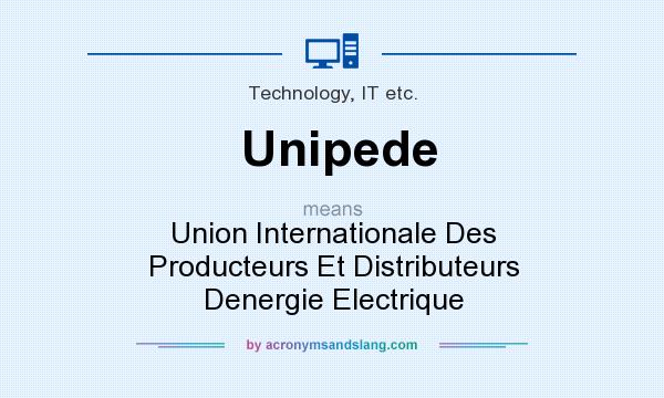 What does Unipede mean? It stands for Union Internationale Des Producteurs Et Distributeurs Denergie Electrique