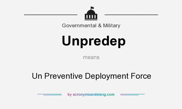 What does Unpredep mean? It stands for Un Preventive Deployment Force