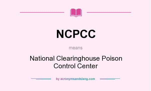 What does NCPCC mean? It stands for National Clearinghouse Poison Control Center